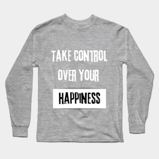 Take Control over Your Happiness Motivational Quote Long Sleeve T-Shirt